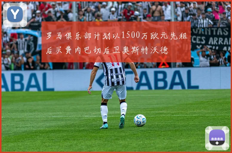罗马俱乐部计划以1500万欧元先租后买费内巴切后卫奥斯特沃德